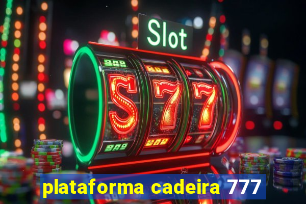 plataforma cadeira 777